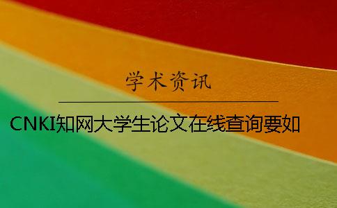CNKI知網(wǎng)大學(xué)生論文在線查詢要如何查