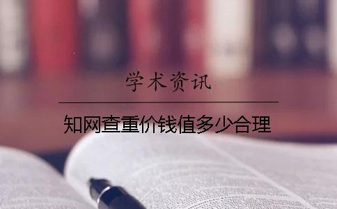 知網(wǎng)查重價錢值多少合理
