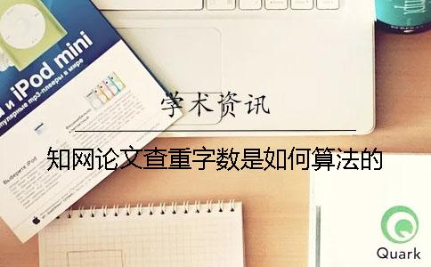 知網(wǎng)論文查重字?jǐn)?shù)是如何算法的？