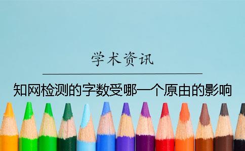 知網檢測的字數受哪一個原由的影響？