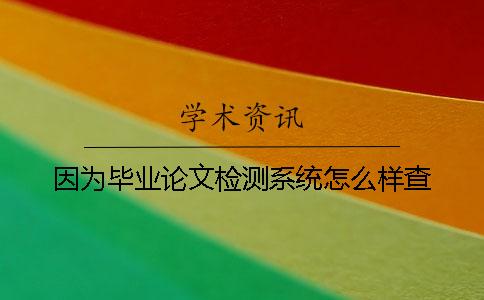 因為畢業論文檢測系統怎么樣查