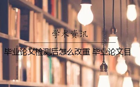 畢業論文檢測后怎么改重？ 畢業論文目錄怎么改