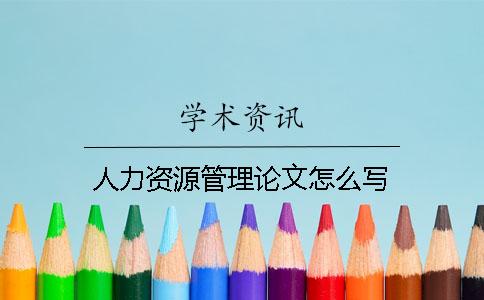 人力資源管理論文怎么寫
