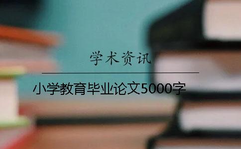 小學教育畢業論文5000字