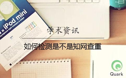 如何檢測是不是知網(wǎng)查重