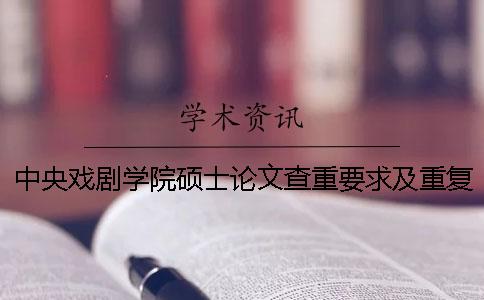 中央戲劇學(xué)院碩士論文查重要求及重復(fù)率