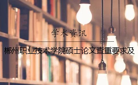 郴州職業技術學院碩士論文查重要求及重復率