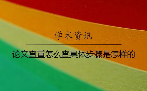 論文查重怎么查？具體步驟是怎樣的？